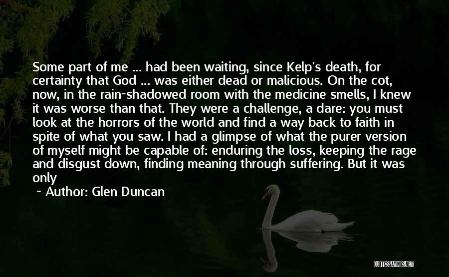 Glen Duncan Quotes: Some Part Of Me ... Had Been Waiting, Since Kelp's Death, For Certainty That God ... Was Either Dead Or