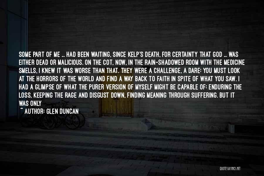 Glen Duncan Quotes: Some Part Of Me ... Had Been Waiting, Since Kelp's Death, For Certainty That God ... Was Either Dead Or