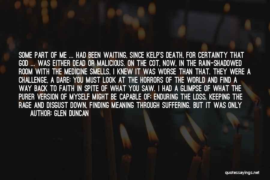 Glen Duncan Quotes: Some Part Of Me ... Had Been Waiting, Since Kelp's Death, For Certainty That God ... Was Either Dead Or