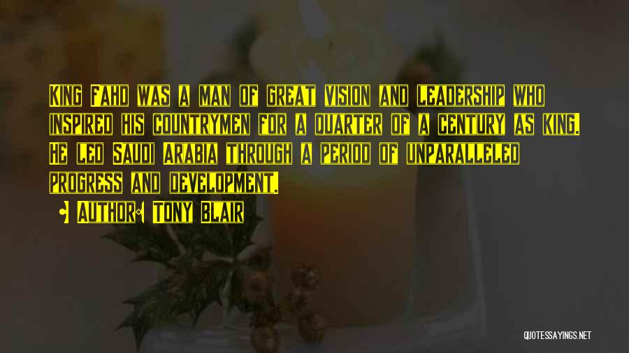 Tony Blair Quotes: King Fahd Was A Man Of Great Vision And Leadership Who Inspired His Countrymen For A Quarter Of A Century