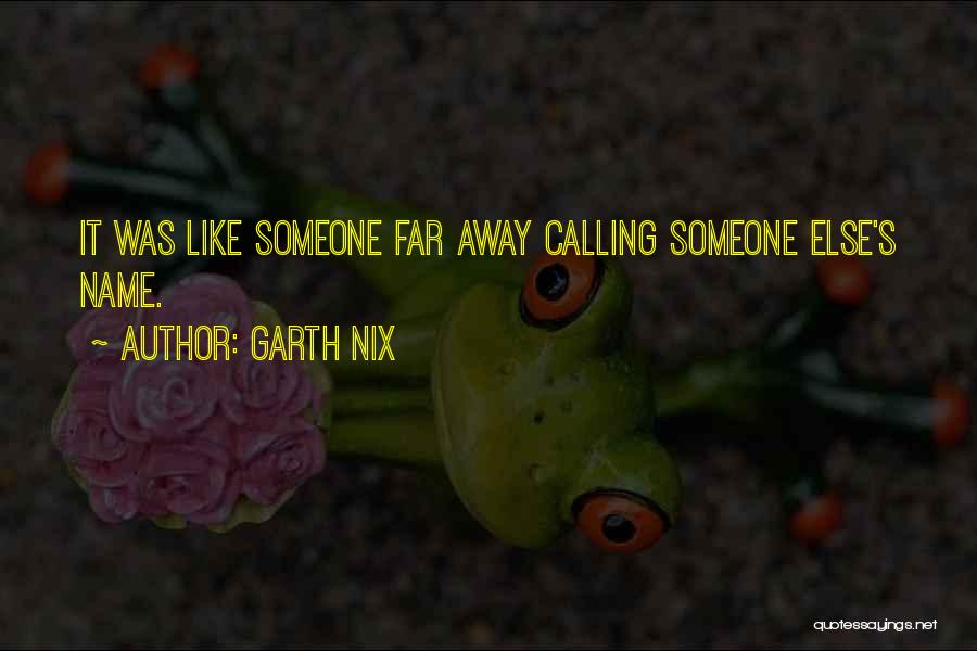 Garth Nix Quotes: It Was Like Someone Far Away Calling Someone Else's Name.