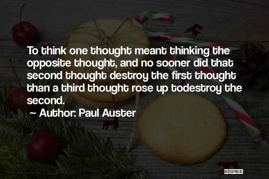 Paul Auster Quotes: To Think One Thought Meant Thinking The Opposite Thought, And No Sooner Did That Second Thought Destroy The First Thought