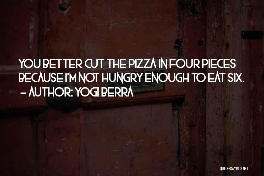 Yogi Berra Quotes: You Better Cut The Pizza In Four Pieces Because I'm Not Hungry Enough To Eat Six.