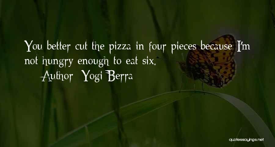 Yogi Berra Quotes: You Better Cut The Pizza In Four Pieces Because I'm Not Hungry Enough To Eat Six.