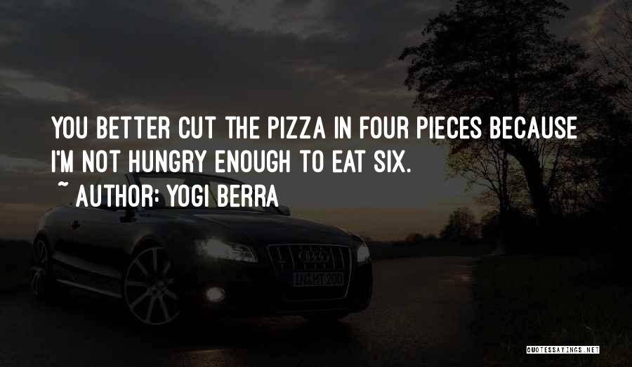 Yogi Berra Quotes: You Better Cut The Pizza In Four Pieces Because I'm Not Hungry Enough To Eat Six.