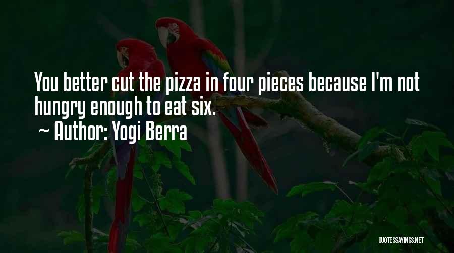 Yogi Berra Quotes: You Better Cut The Pizza In Four Pieces Because I'm Not Hungry Enough To Eat Six.