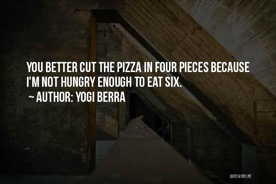 Yogi Berra Quotes: You Better Cut The Pizza In Four Pieces Because I'm Not Hungry Enough To Eat Six.