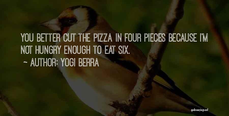 Yogi Berra Quotes: You Better Cut The Pizza In Four Pieces Because I'm Not Hungry Enough To Eat Six.