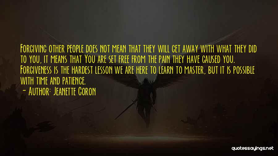 Jeanette Coron Quotes: Forgiving Other People Does Not Mean That They Will Get Away With What They Did To You, It Means That