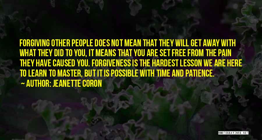 Jeanette Coron Quotes: Forgiving Other People Does Not Mean That They Will Get Away With What They Did To You, It Means That