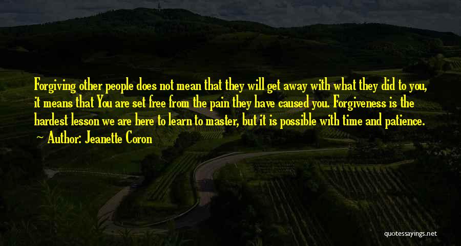 Jeanette Coron Quotes: Forgiving Other People Does Not Mean That They Will Get Away With What They Did To You, It Means That