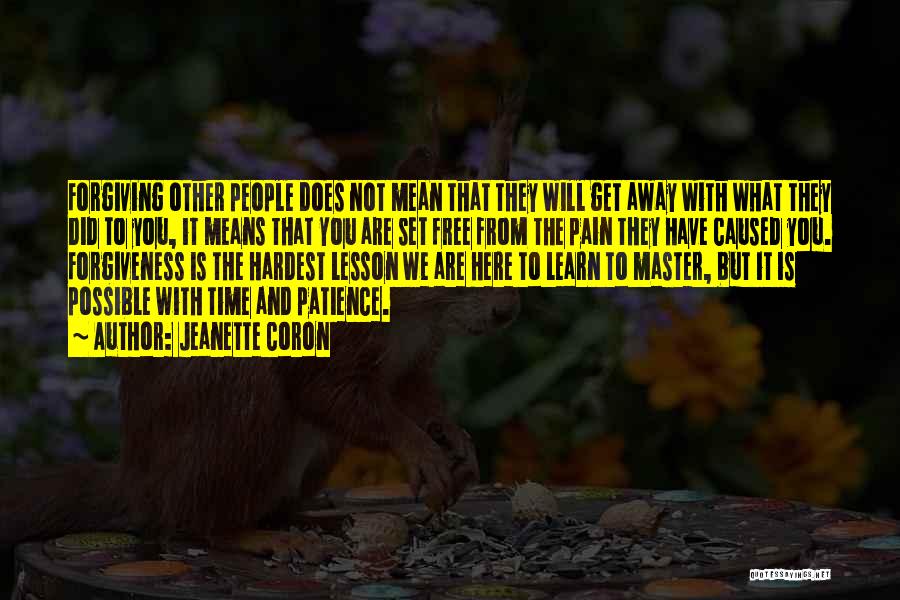 Jeanette Coron Quotes: Forgiving Other People Does Not Mean That They Will Get Away With What They Did To You, It Means That