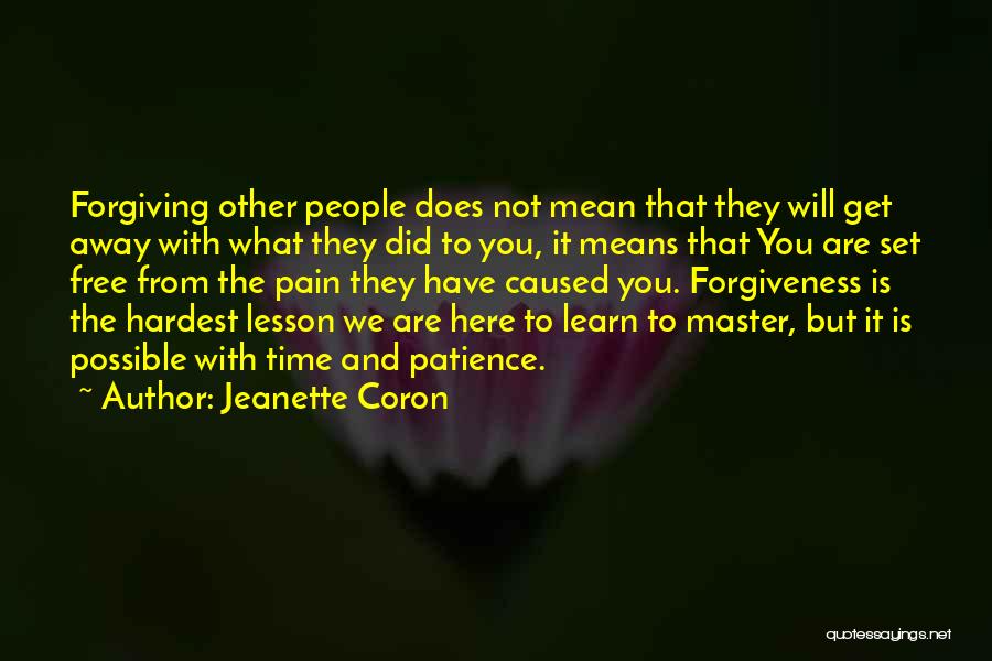 Jeanette Coron Quotes: Forgiving Other People Does Not Mean That They Will Get Away With What They Did To You, It Means That