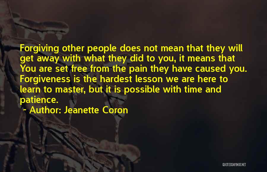 Jeanette Coron Quotes: Forgiving Other People Does Not Mean That They Will Get Away With What They Did To You, It Means That