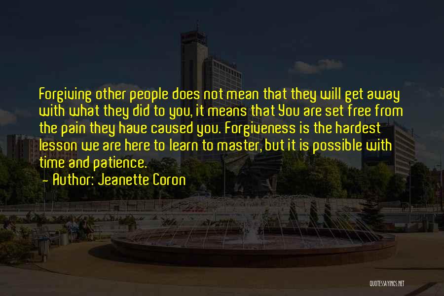 Jeanette Coron Quotes: Forgiving Other People Does Not Mean That They Will Get Away With What They Did To You, It Means That