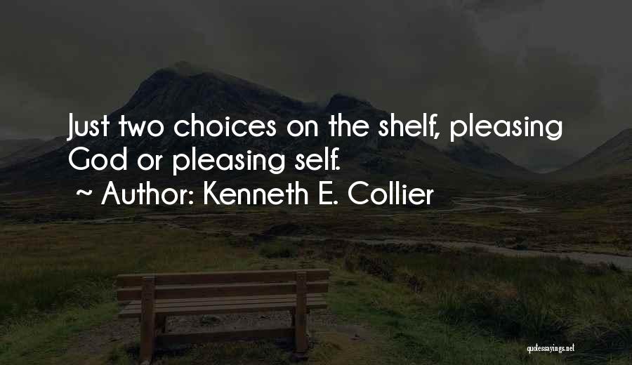 Kenneth E. Collier Quotes: Just Two Choices On The Shelf, Pleasing God Or Pleasing Self.