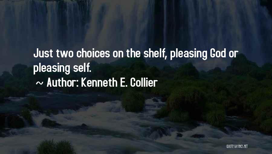 Kenneth E. Collier Quotes: Just Two Choices On The Shelf, Pleasing God Or Pleasing Self.