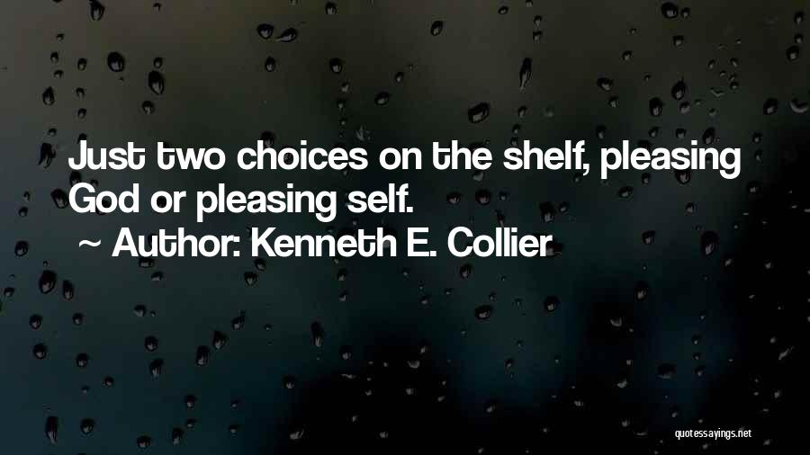 Kenneth E. Collier Quotes: Just Two Choices On The Shelf, Pleasing God Or Pleasing Self.