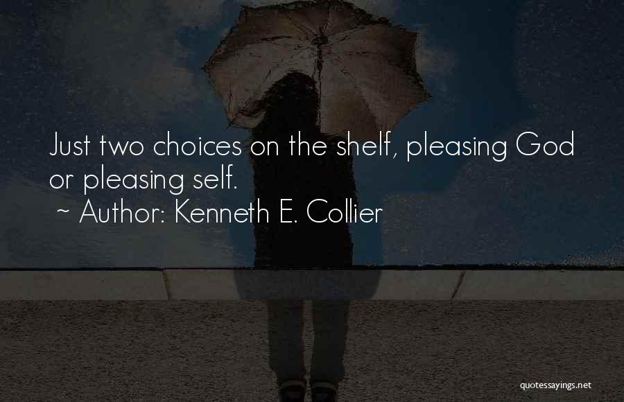 Kenneth E. Collier Quotes: Just Two Choices On The Shelf, Pleasing God Or Pleasing Self.