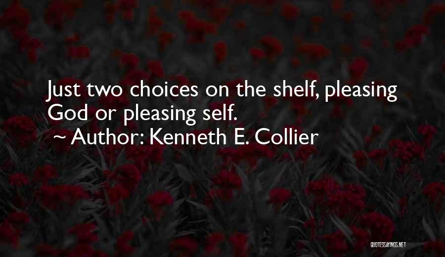 Kenneth E. Collier Quotes: Just Two Choices On The Shelf, Pleasing God Or Pleasing Self.