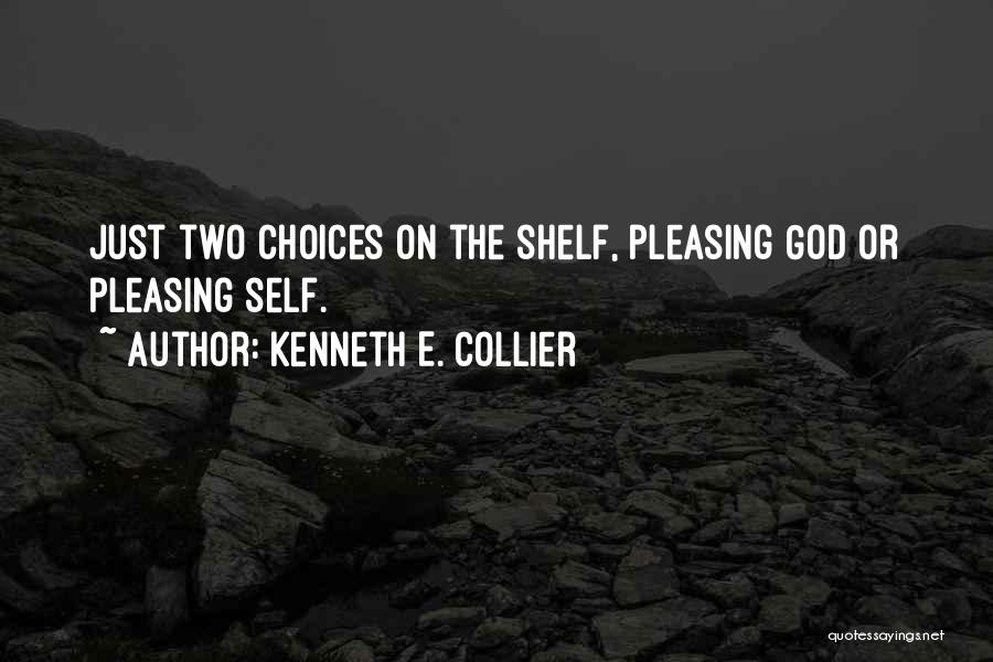 Kenneth E. Collier Quotes: Just Two Choices On The Shelf, Pleasing God Or Pleasing Self.