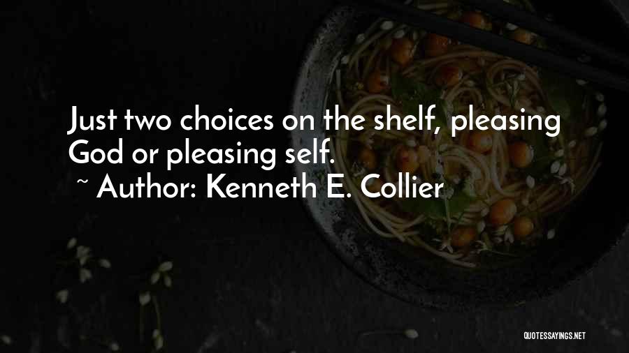 Kenneth E. Collier Quotes: Just Two Choices On The Shelf, Pleasing God Or Pleasing Self.