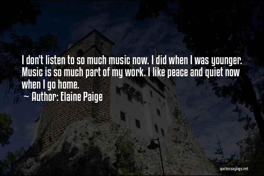 Elaine Paige Quotes: I Don't Listen To So Much Music Now. I Did When I Was Younger. Music Is So Much Part Of