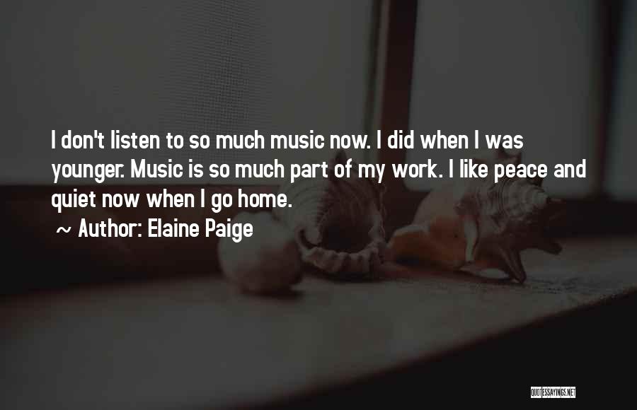 Elaine Paige Quotes: I Don't Listen To So Much Music Now. I Did When I Was Younger. Music Is So Much Part Of