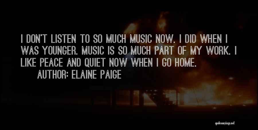 Elaine Paige Quotes: I Don't Listen To So Much Music Now. I Did When I Was Younger. Music Is So Much Part Of