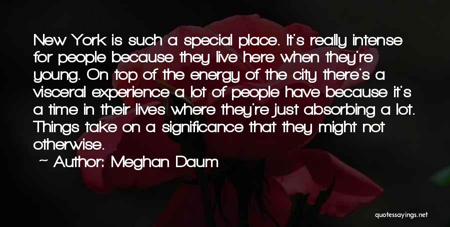 Meghan Daum Quotes: New York Is Such A Special Place. It's Really Intense For People Because They Live Here When They're Young. On