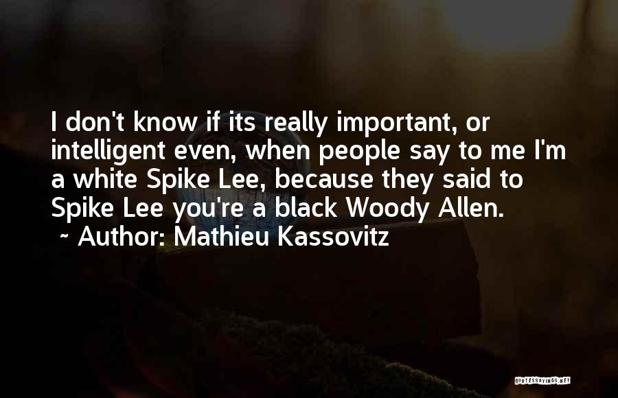 Mathieu Kassovitz Quotes: I Don't Know If Its Really Important, Or Intelligent Even, When People Say To Me I'm A White Spike Lee,