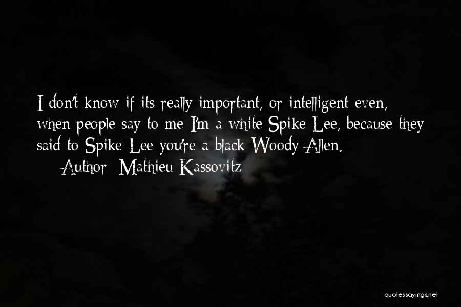 Mathieu Kassovitz Quotes: I Don't Know If Its Really Important, Or Intelligent Even, When People Say To Me I'm A White Spike Lee,