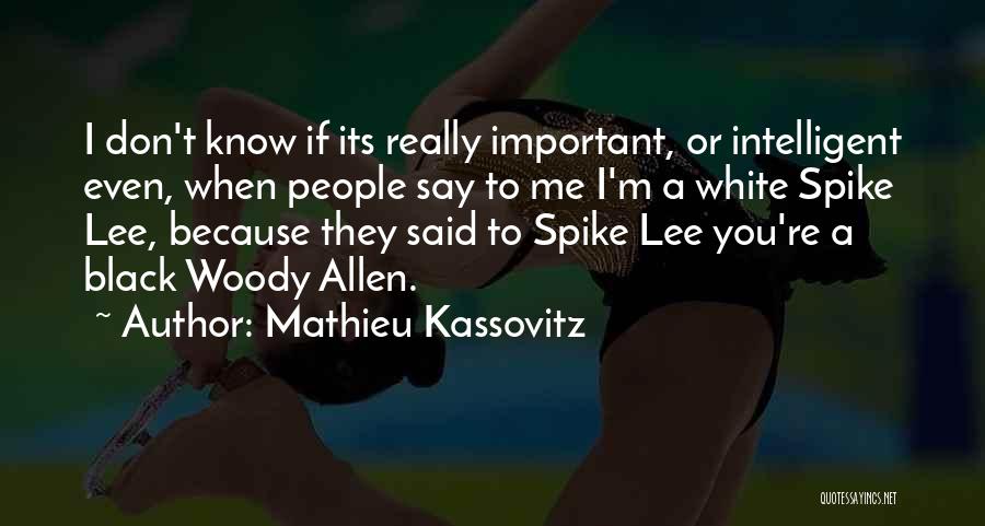 Mathieu Kassovitz Quotes: I Don't Know If Its Really Important, Or Intelligent Even, When People Say To Me I'm A White Spike Lee,