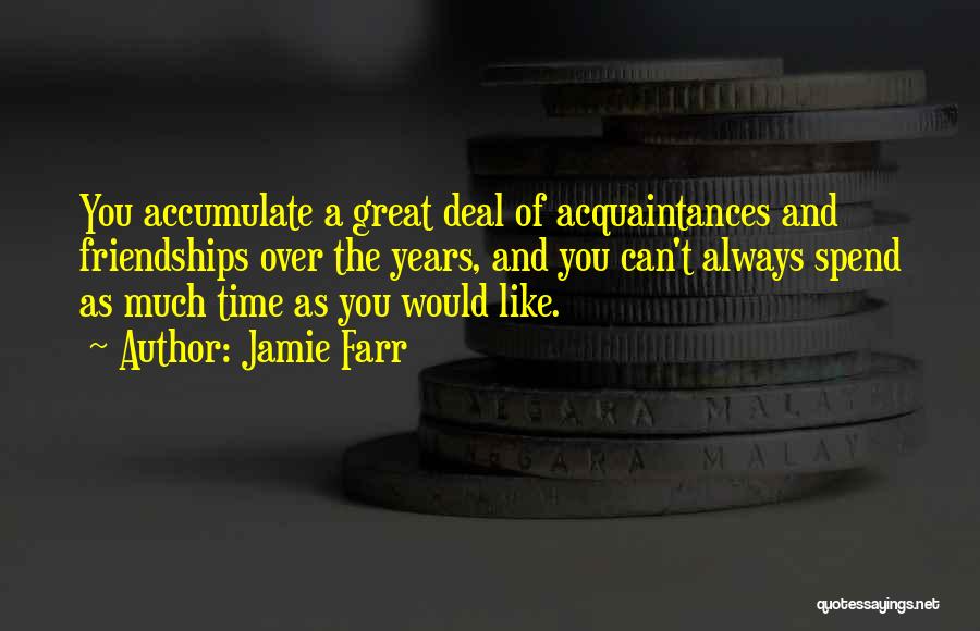 Jamie Farr Quotes: You Accumulate A Great Deal Of Acquaintances And Friendships Over The Years, And You Can't Always Spend As Much Time