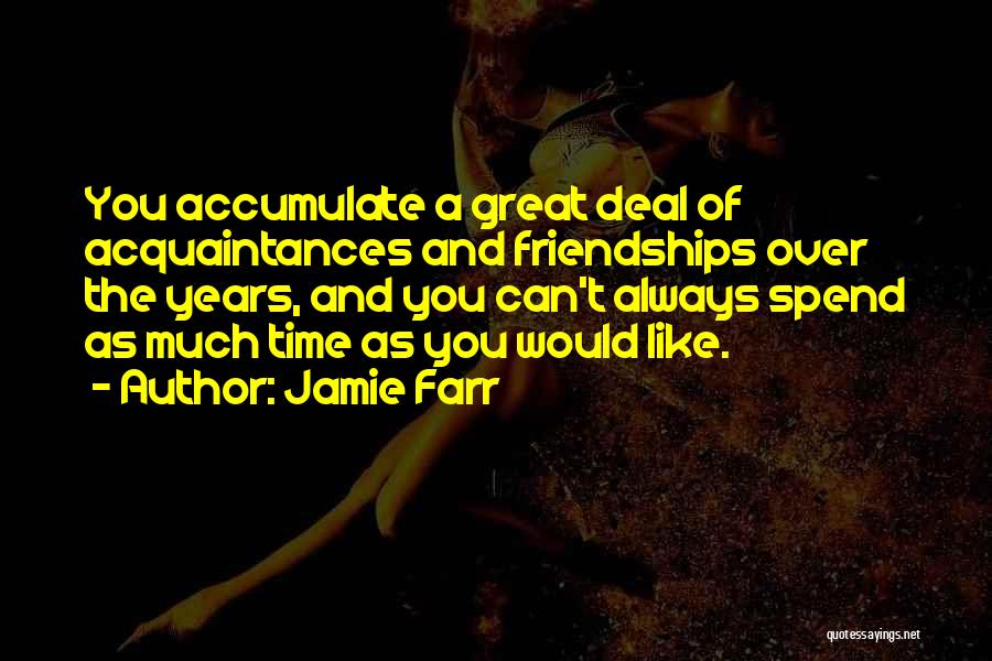 Jamie Farr Quotes: You Accumulate A Great Deal Of Acquaintances And Friendships Over The Years, And You Can't Always Spend As Much Time