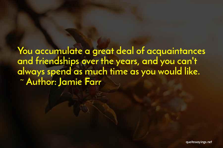Jamie Farr Quotes: You Accumulate A Great Deal Of Acquaintances And Friendships Over The Years, And You Can't Always Spend As Much Time