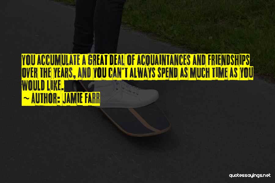 Jamie Farr Quotes: You Accumulate A Great Deal Of Acquaintances And Friendships Over The Years, And You Can't Always Spend As Much Time
