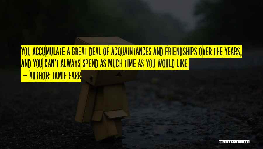 Jamie Farr Quotes: You Accumulate A Great Deal Of Acquaintances And Friendships Over The Years, And You Can't Always Spend As Much Time