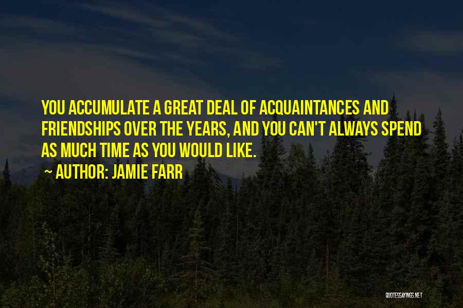 Jamie Farr Quotes: You Accumulate A Great Deal Of Acquaintances And Friendships Over The Years, And You Can't Always Spend As Much Time