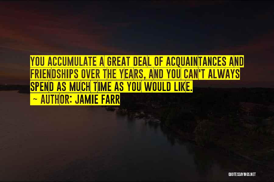 Jamie Farr Quotes: You Accumulate A Great Deal Of Acquaintances And Friendships Over The Years, And You Can't Always Spend As Much Time