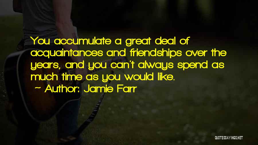 Jamie Farr Quotes: You Accumulate A Great Deal Of Acquaintances And Friendships Over The Years, And You Can't Always Spend As Much Time