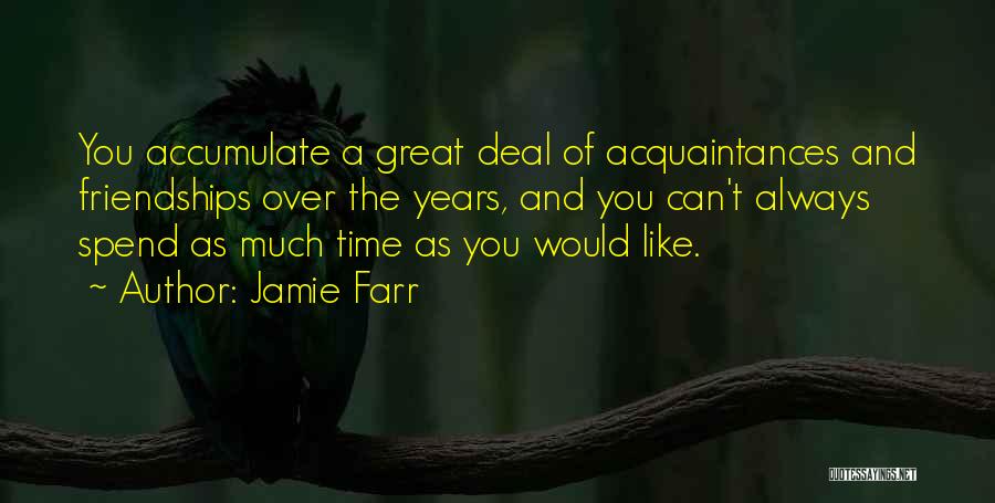 Jamie Farr Quotes: You Accumulate A Great Deal Of Acquaintances And Friendships Over The Years, And You Can't Always Spend As Much Time