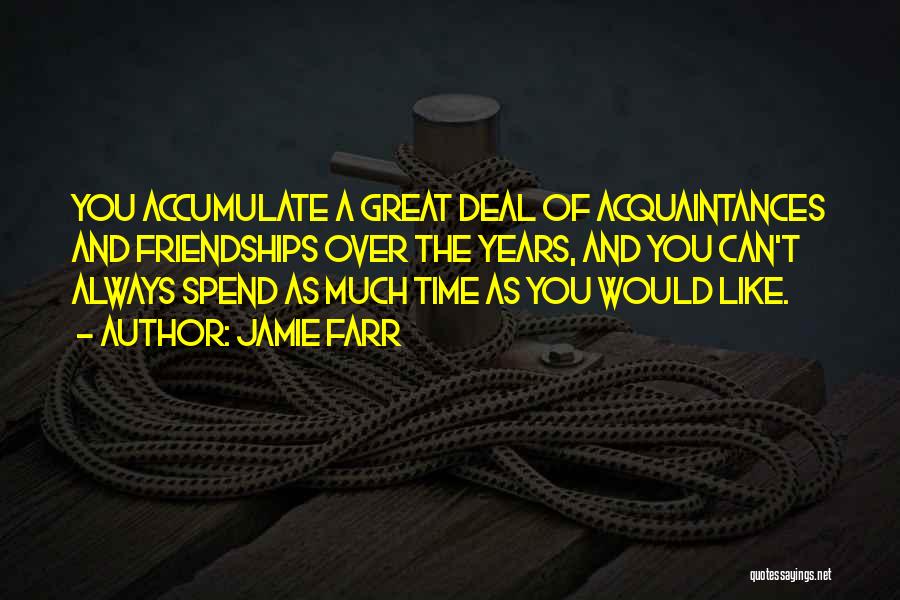 Jamie Farr Quotes: You Accumulate A Great Deal Of Acquaintances And Friendships Over The Years, And You Can't Always Spend As Much Time