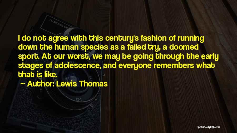 Lewis Thomas Quotes: I Do Not Agree With This Century's Fashion Of Running Down The Human Species As A Failed Try, A Doomed