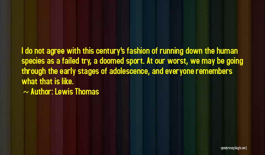 Lewis Thomas Quotes: I Do Not Agree With This Century's Fashion Of Running Down The Human Species As A Failed Try, A Doomed