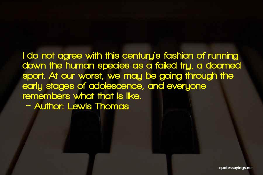 Lewis Thomas Quotes: I Do Not Agree With This Century's Fashion Of Running Down The Human Species As A Failed Try, A Doomed