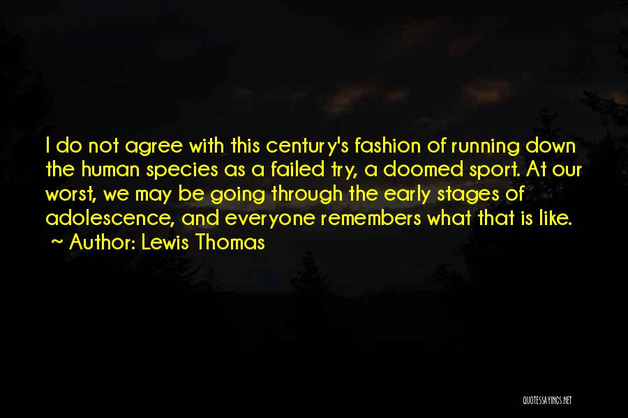 Lewis Thomas Quotes: I Do Not Agree With This Century's Fashion Of Running Down The Human Species As A Failed Try, A Doomed