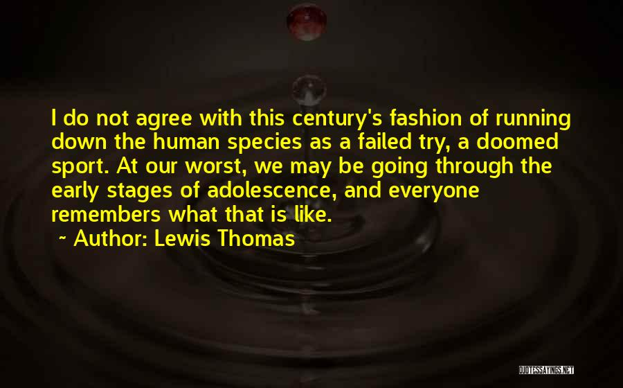 Lewis Thomas Quotes: I Do Not Agree With This Century's Fashion Of Running Down The Human Species As A Failed Try, A Doomed