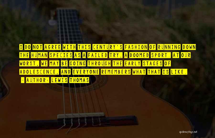 Lewis Thomas Quotes: I Do Not Agree With This Century's Fashion Of Running Down The Human Species As A Failed Try, A Doomed