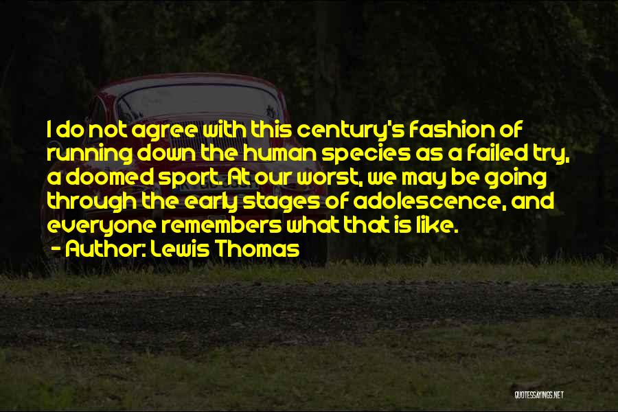 Lewis Thomas Quotes: I Do Not Agree With This Century's Fashion Of Running Down The Human Species As A Failed Try, A Doomed